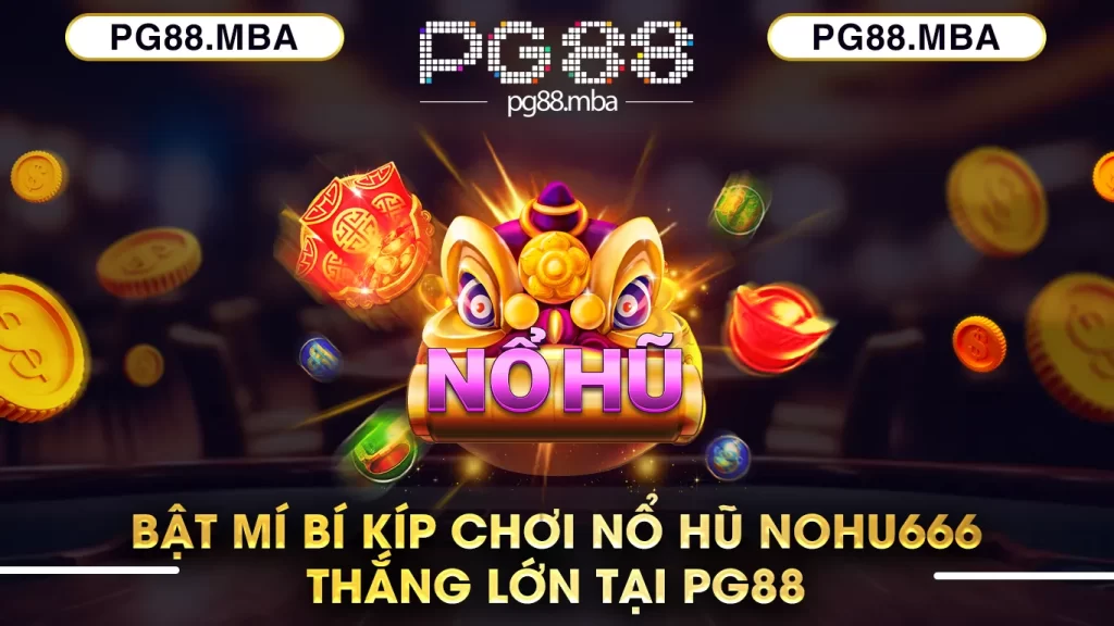 Bật mí bí kíp chơi nổ hũ nohu666 thắng lớn tại pg88