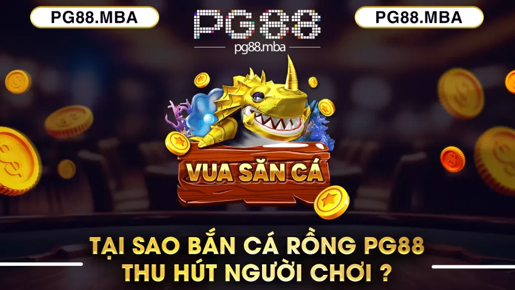 Tại sao bắn cá rồng pg88 thu hút người chơi